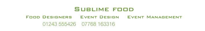 Sublime food
Food Designers    Event Design    Event Management
01243 555426    07768 163316  info@sublimefood.biz